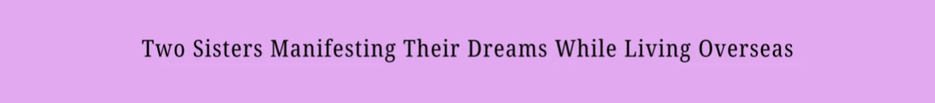 Two Sisters Manifesting Their Dreams While Living Overseas Banner