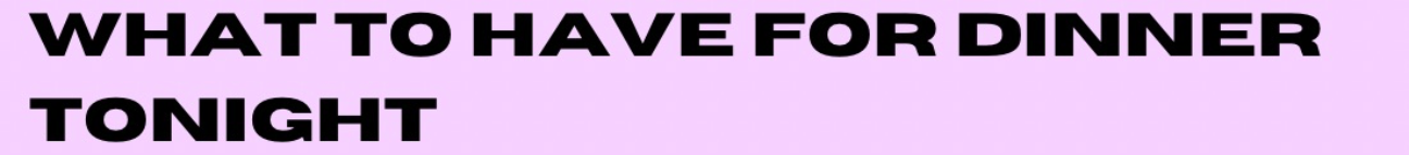 What To Have For Dinner Tonight Banner