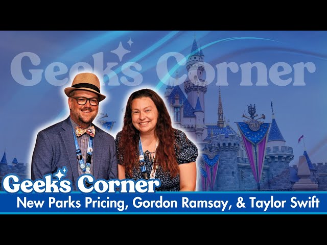 Video thumbnail for New Parks Pricing, Gordon Ramsay, & Taylor Swift | GEEKS CORNER | Episode #785