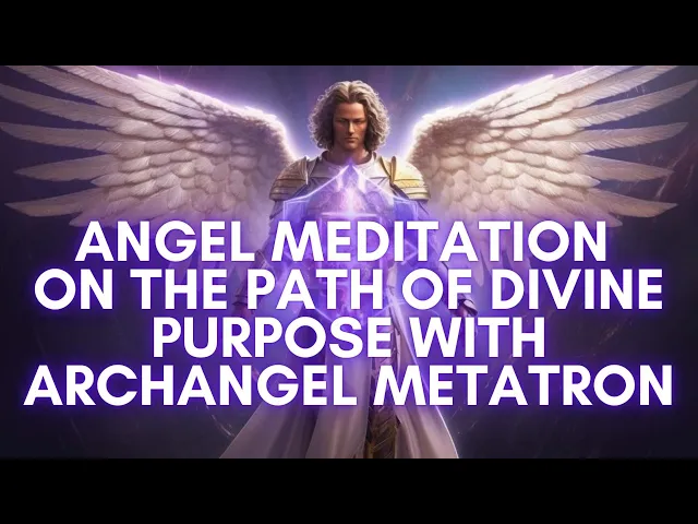 Video thumbnail for Angel Guided Meditation: Path of Divine Purpose with Archangel Metatron
