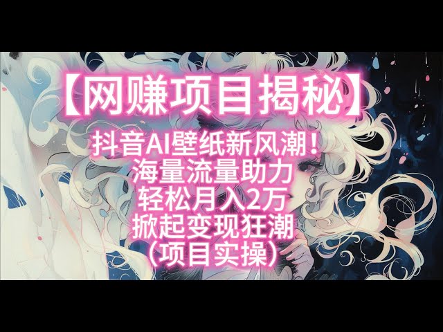 Video thumbnail for 【网赚项目揭秘】抖音AI壁纸新风潮！海量流量助力轻松月入2万掀起变现狂潮（项目实操）