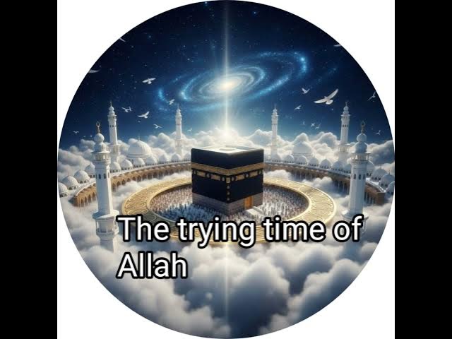Video thumbnail for The Trying time of Allah