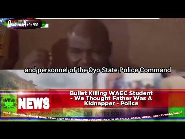 Video thumbnail for Bullet Killing WAEC Student - We Thought Father Was A Kidnapper - Police