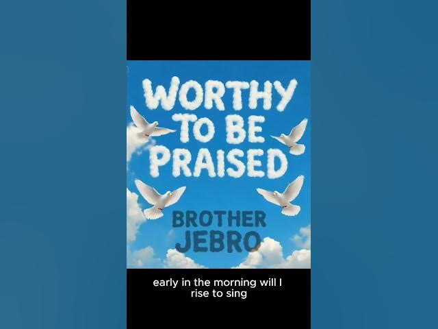 Video thumbnail for WORTHY TO BE PRAISED