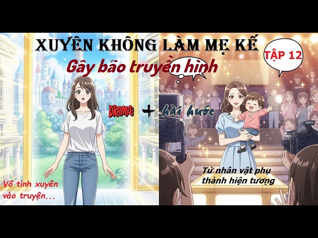 Video thumbnail for TẬP 12_Xuyên Không Làm Mẹ Kế Gây Bão Truyền Hình | Truyện Ngôn Tình Hài Hước – Showbiz