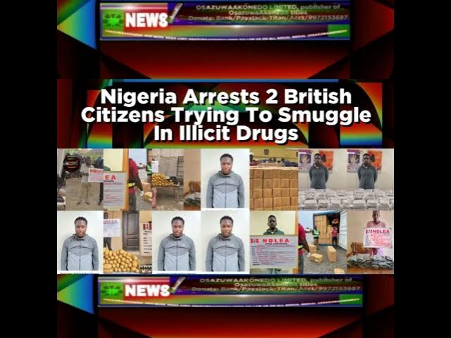 Video thumbnail for Nigeria Arrests 2 British Citizens Trying To Smuggle In Illicit Drugs