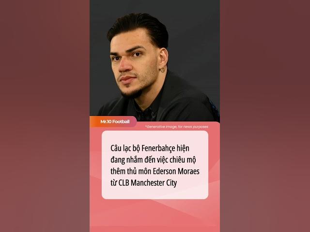 Video thumbnail for Câu lạc bộ Fenerbahçe nhắm đến việc chiêu mộ thủ môn Ederson Moraes#dhlcgd #mancity #fenerbahçe