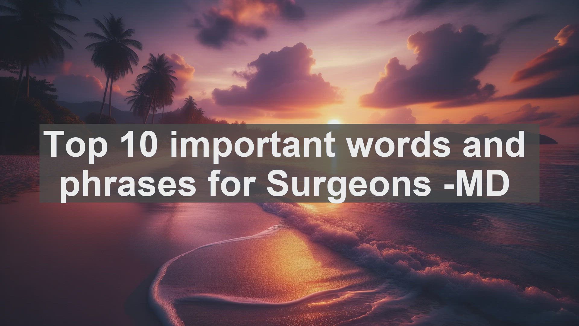 'Video thumbnail for Top 10 important words and phrases for Surgeons MD'