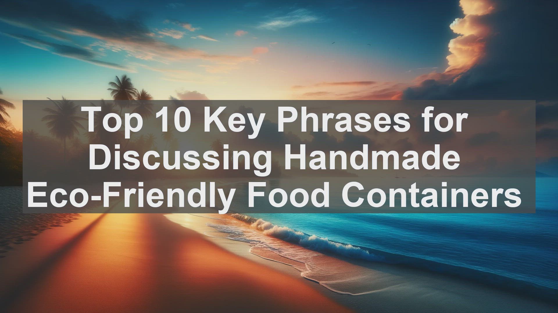 'Video thumbnail for Top 10 Key Phrases for Discussing Handmade Eco-Friendly Food Containers'