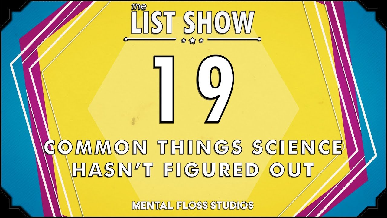 Video thumbnail for 19 Common Things Science Hasn't Figured Out - Mental Floss List Show Ep. 525 | Mental Floss