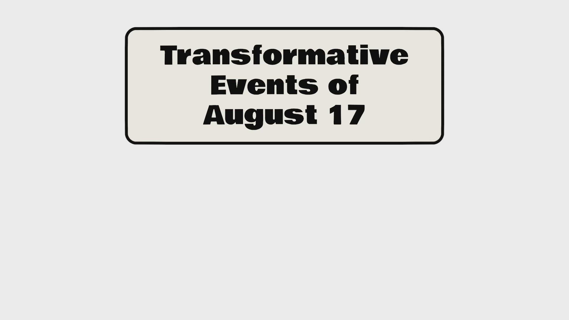 Video thumbnail for Transformative Events of August 17