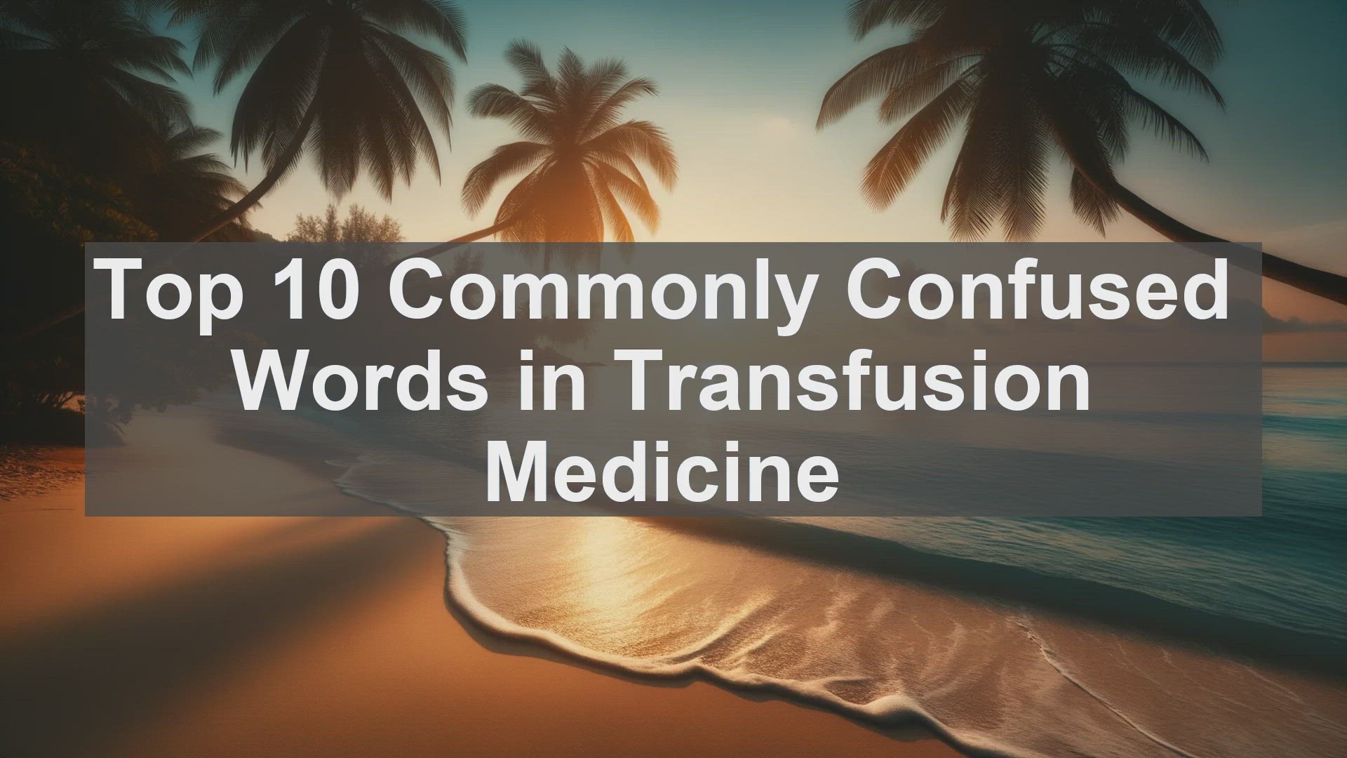 'Video thumbnail for Top 10 Commonly Confused Words in Transfusion Medicine'