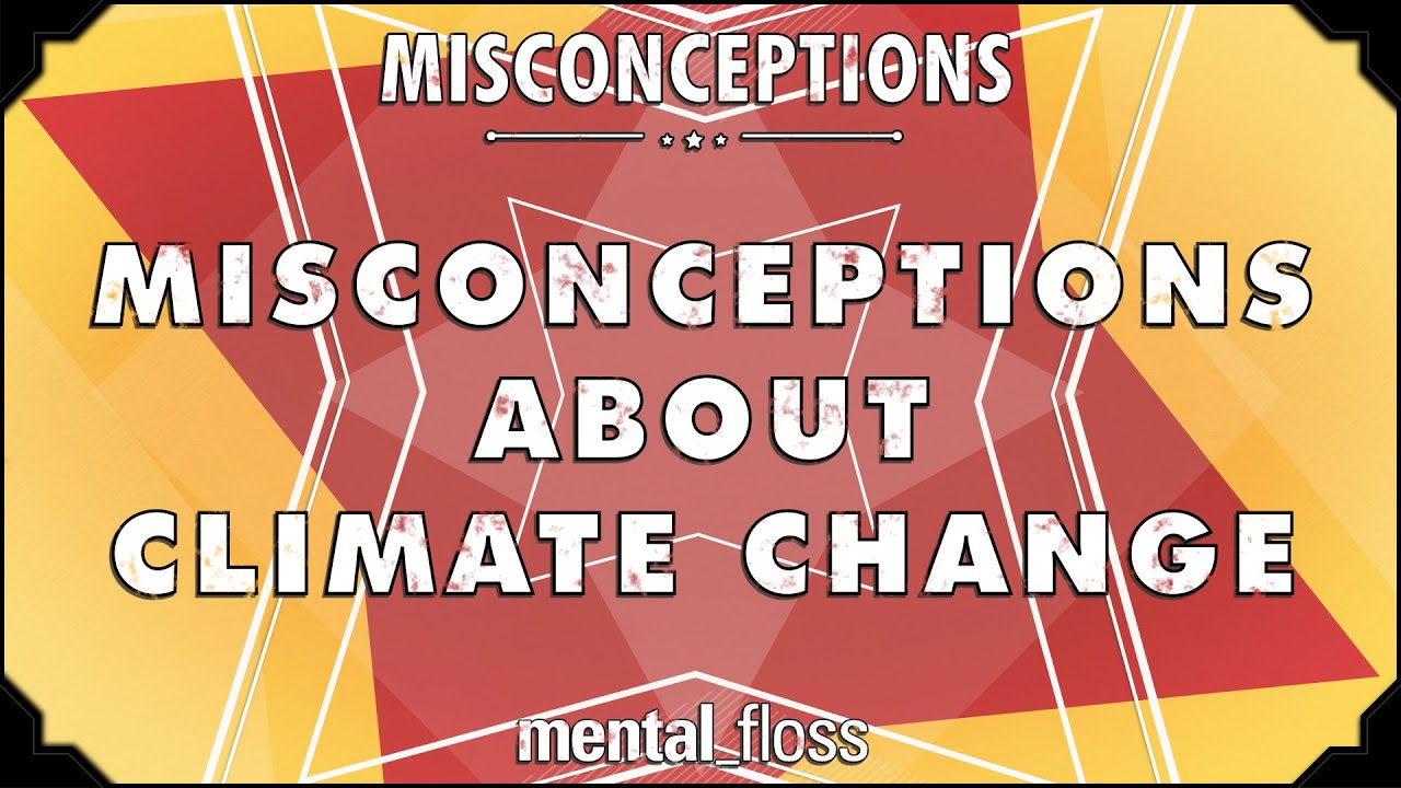 Video thumbnail for Misconceptions about Climate Change - mental_floss on YouTube (Ep. 43) | Mental Floss