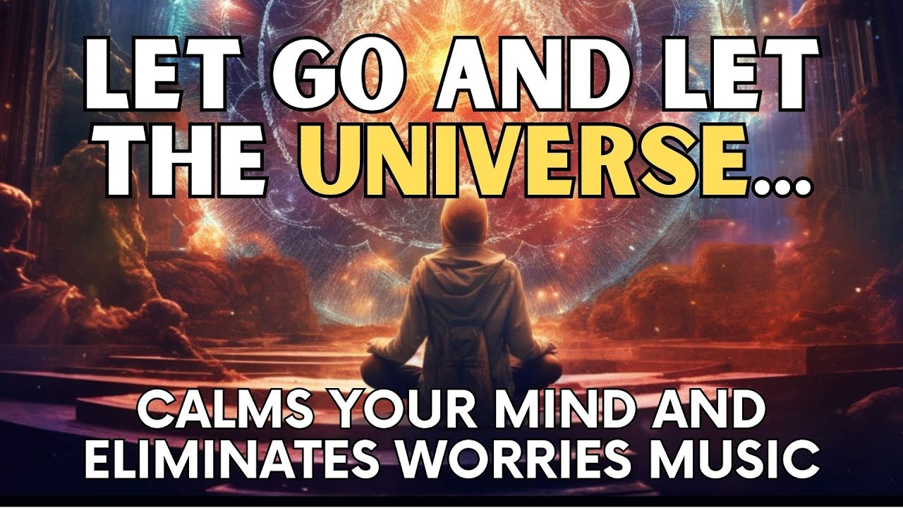 Video thumbnail for Let Go & Let The Universe Work It Out Music | Calm Your Mind & Eliminate All Worries
