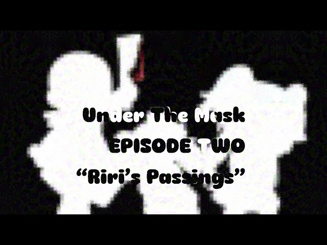 Video thumbnail for Under The Mask…. | Episode Two : Riri’s Passings (Yes Ik it’s been a year)