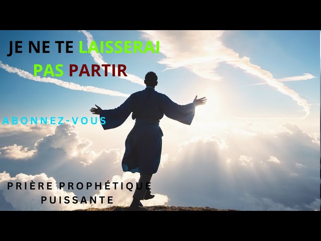 Video thumbnail for Je ne Te laisserai pas partir – Prière prophétique puissante de persévérance et de victoire