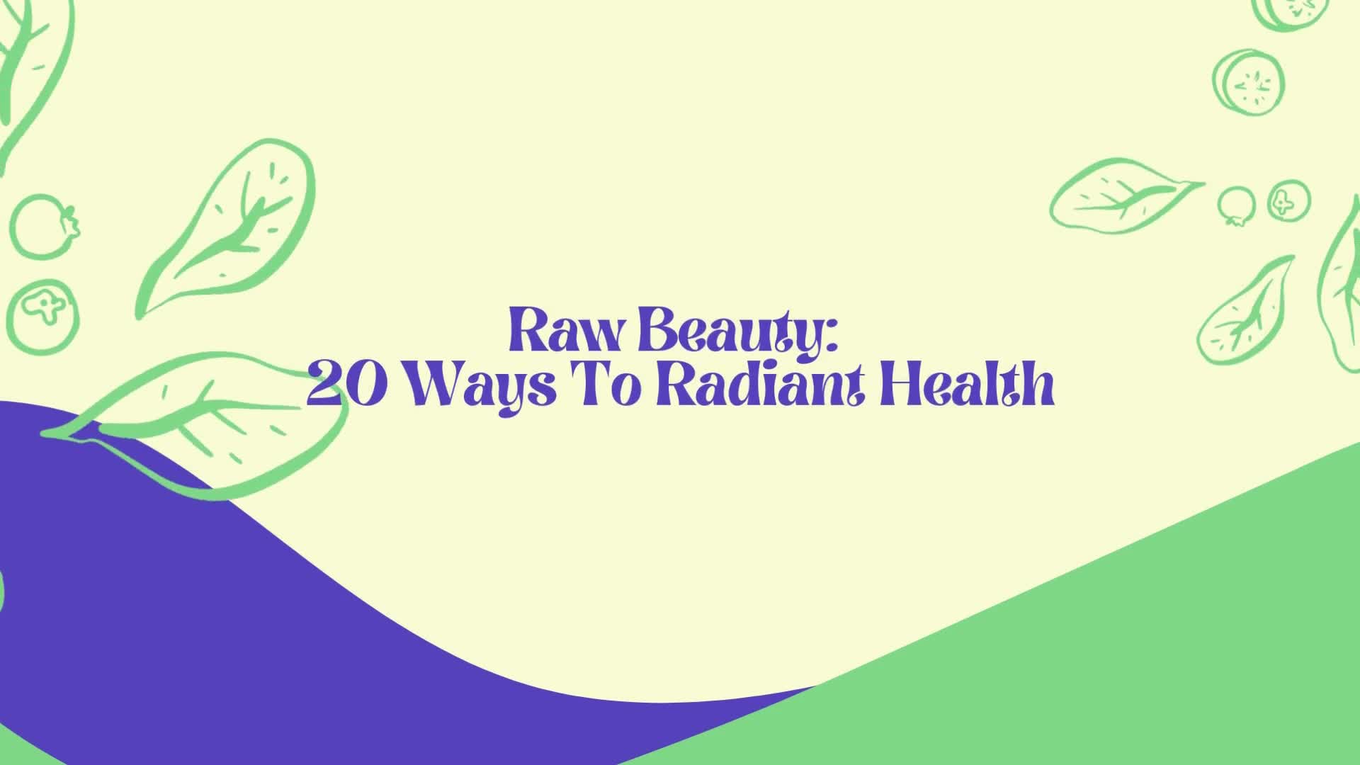 Video thumbnail for Raw Beauty: 20 Ways To Radiant Health