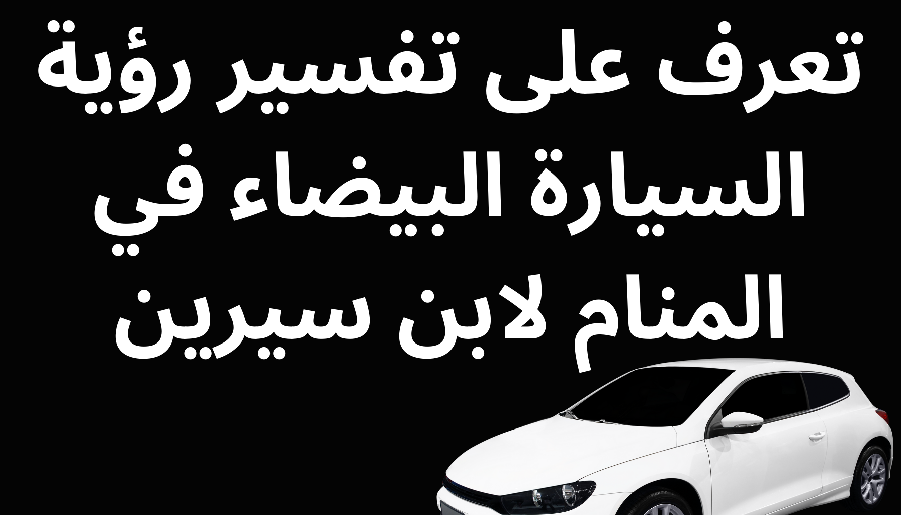 'Video thumbnail for تعرف على تفسير رؤية السيارة البيضاء في المنام لابن سيرين'