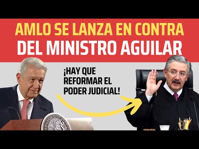 Video thumbnail for AMLO se lanza EN CONTRA DEL ministro Aguilar - Hay que REFORMAR el PODER JUDICIAL