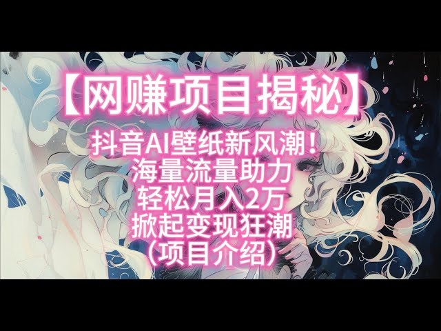 Video thumbnail for 【网赚项目介绍】抖音AI壁纸新风潮！海量流量助力轻松月入2万掀起变现狂潮（项目介绍）