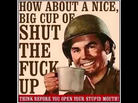 Video thumbnail for how about a nice big cup of shut the **** up?