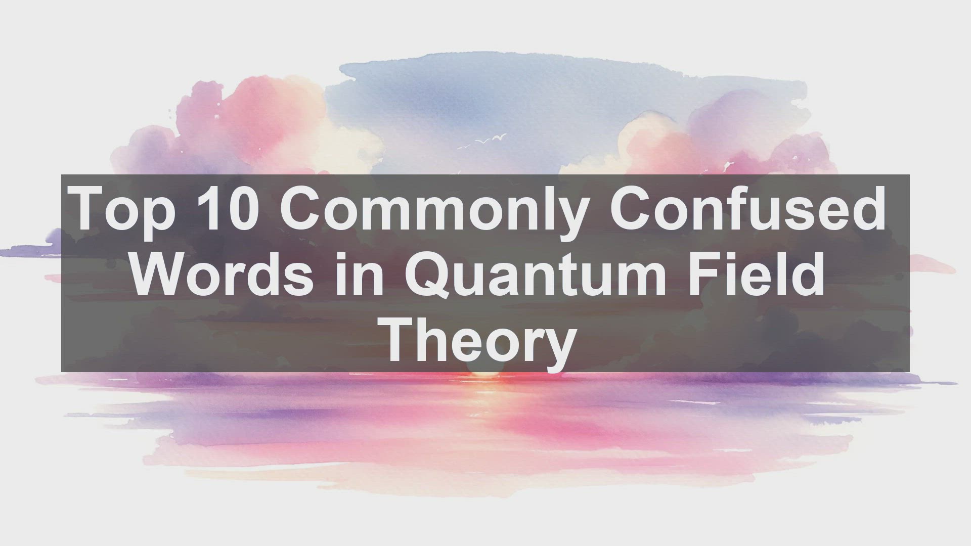 'Video thumbnail for Top 10 Commonly Confused Words in Quantum Field Theory'