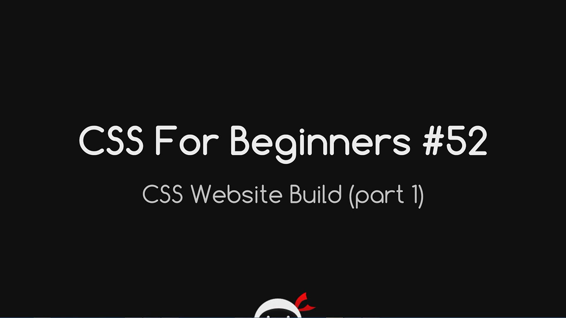 'Video thumbnail for CSS Tutorial For Beginners 52 - CSS Website Build Part 1'