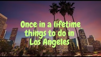 Video thumbnail for Once in a lifetime things to do in Los Angeles