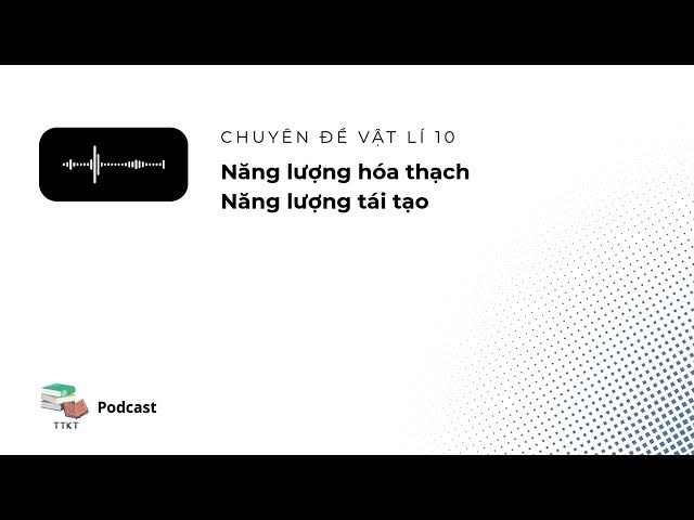 Video thumbnail for Vật lí 10: Chuyên đề Bài 8 - Năng lượng hóa thạch và năng lượng tái tạo | eLearn Podcast