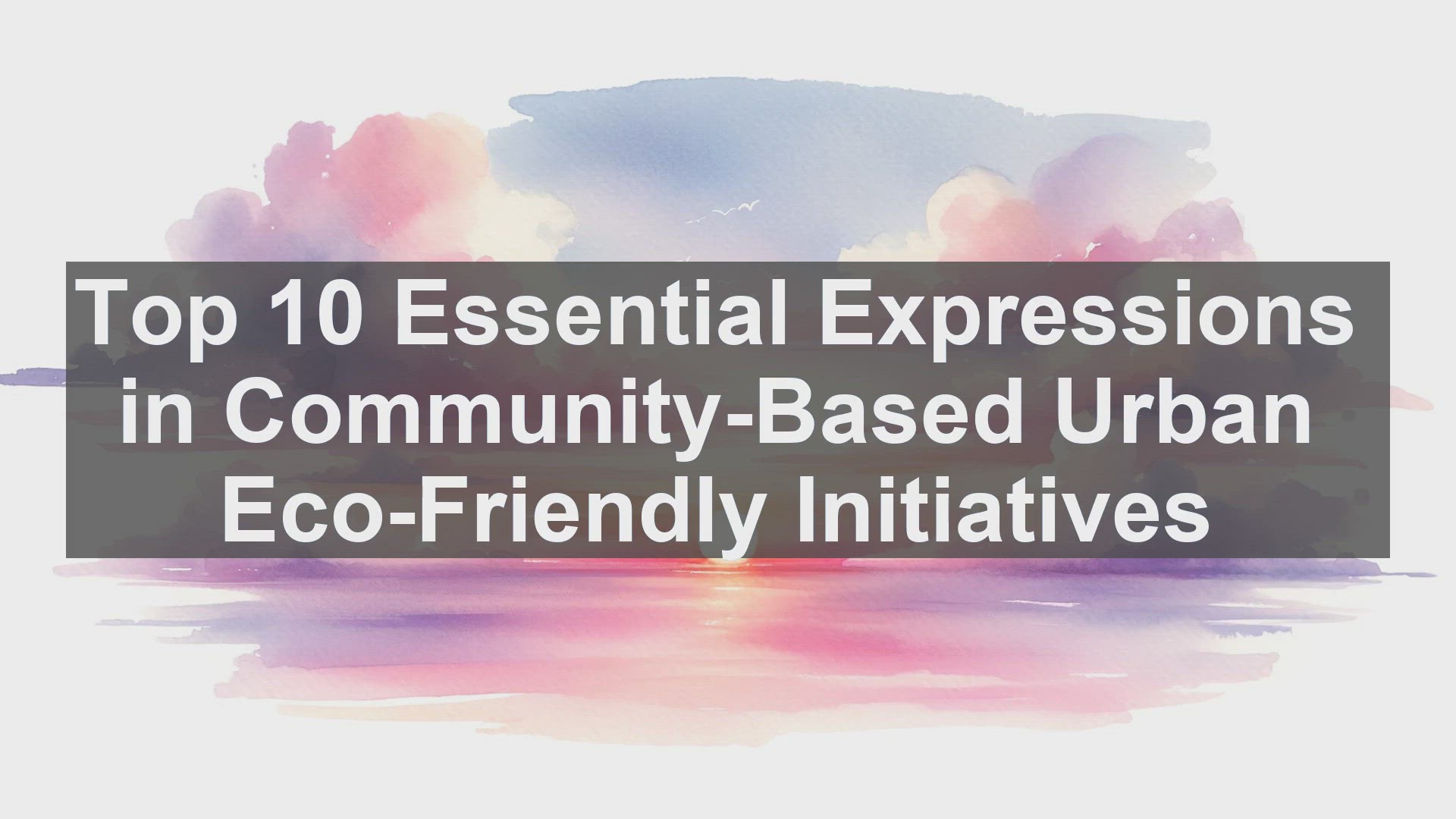 'Video thumbnail for Top 10 Essential Expressions in CommunityBased Urban EcoFriendly Initiatives'