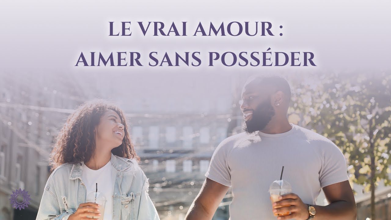 Video thumbnail for 💗 LE VRAI AMOUR : AIMER SANS POSSÉDER