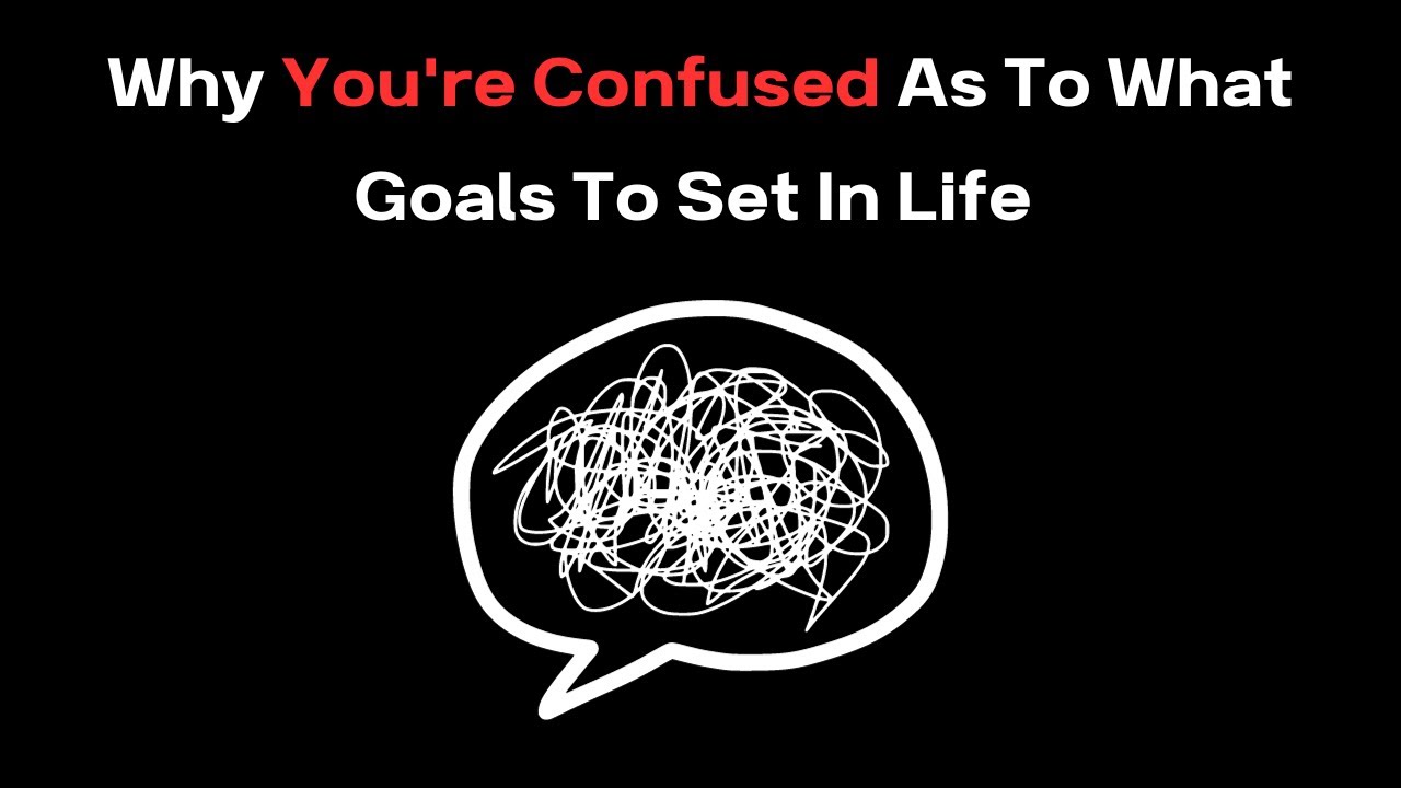 Video thumbnail for Why You're Confused As To What Goals To Set In Life