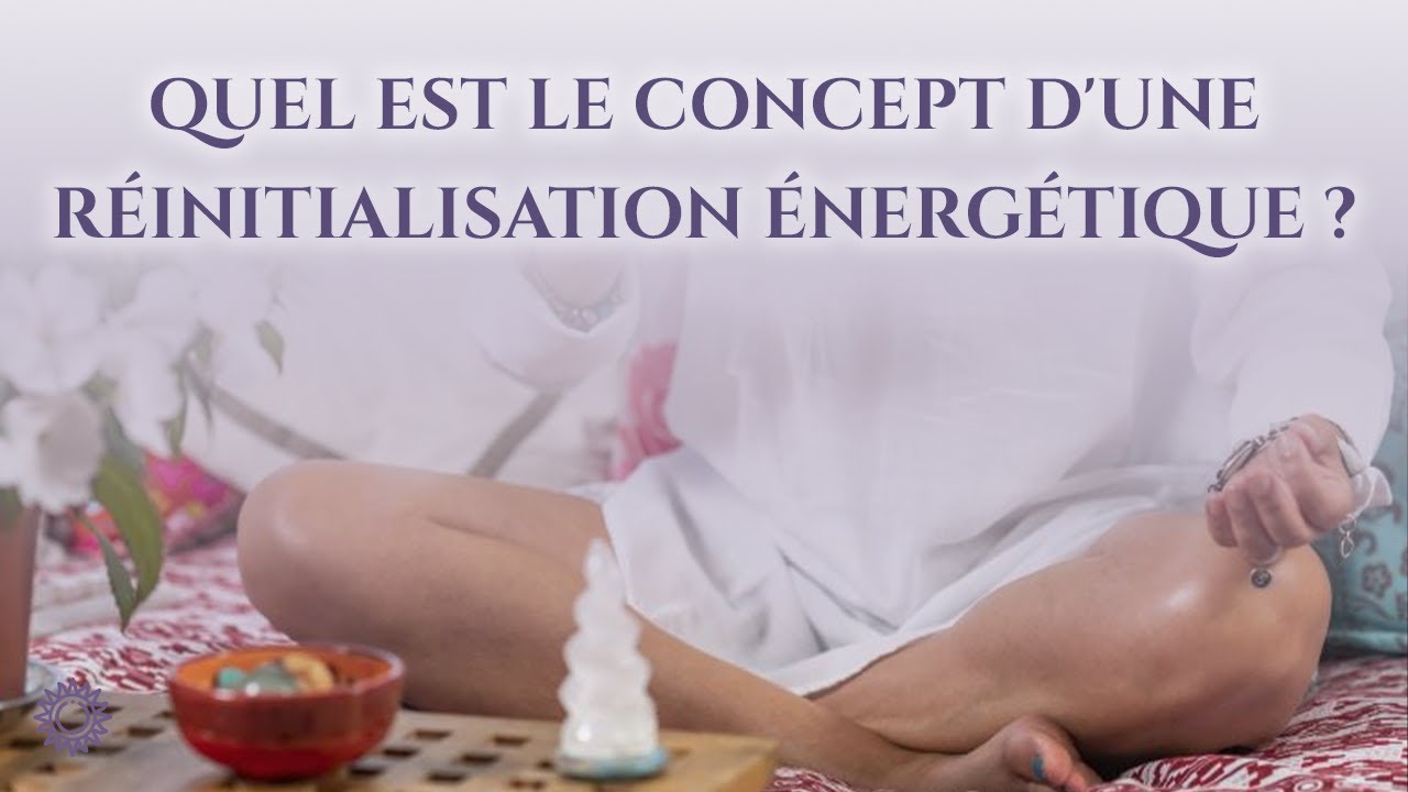 Video thumbnail for ☯ QUEL EST LE CONCEPT D'UNE RÉINITIALISATION ÉNERGÉTIQUE ?