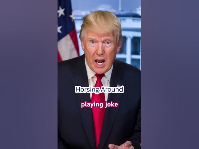 Video thumbnail for Horsing Around Meaning, Definition, Pronunciation, Idiom Explained by President Donald Trump, Funny