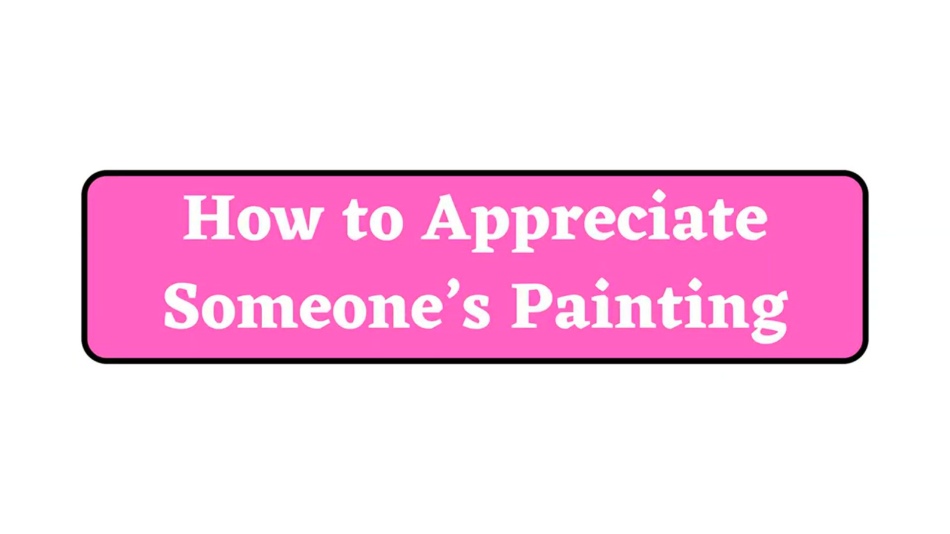 'Video thumbnail for How to Appreciate Someone’s Painting'
