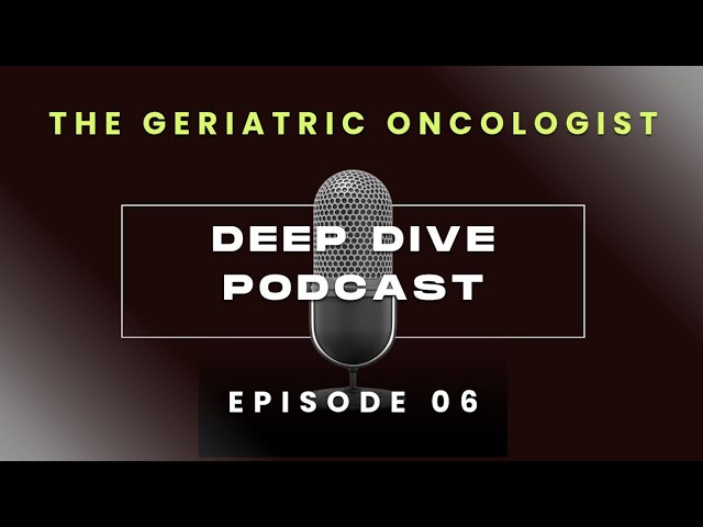 Video thumbnail for Deep Dive : WHY You Need a Geriatrician If You are Diagnosed with Cancer in Later Life