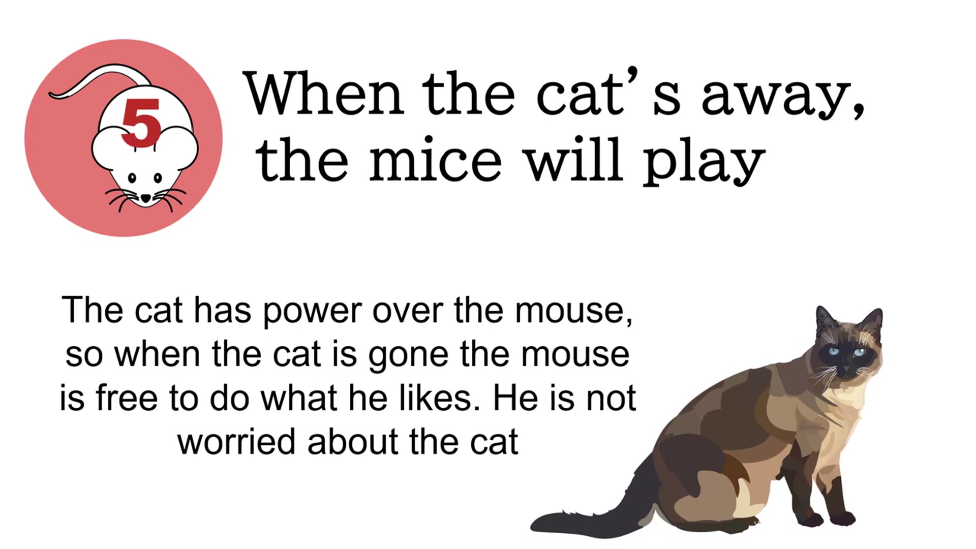 Video thumbnail for “When the Cat’s Away, the Mice Will Play” | American English Meaning