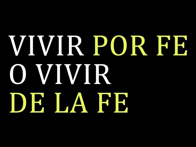 Video thumbnail for ¿VIVIR POR FE O VIVIR DE LA FE?