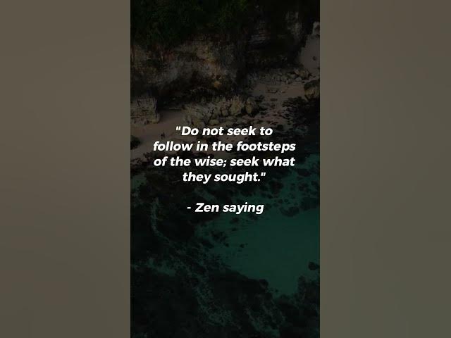 Video thumbnail for Do not seek to follow in the footsteps of the wise; seek what they sought...#zenquotes #shorts