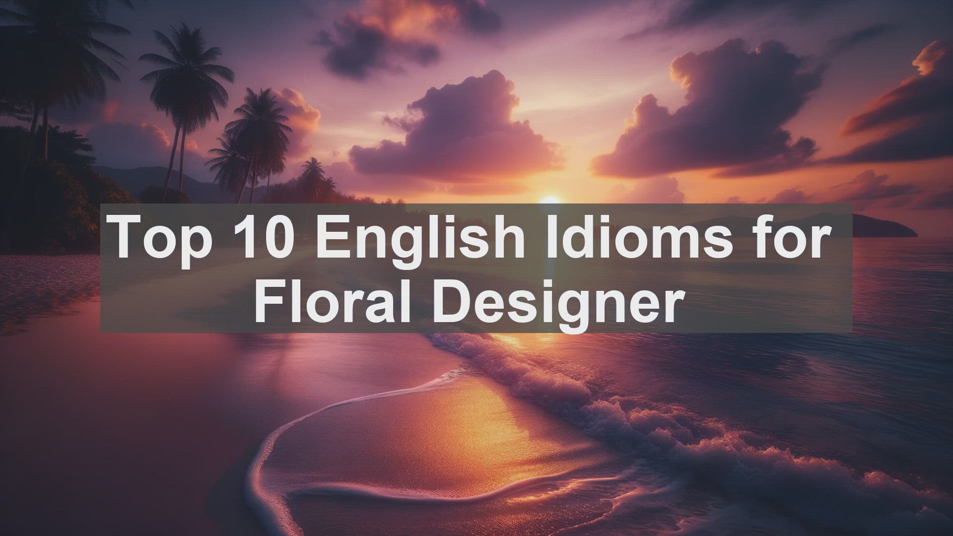 'Video thumbnail for Top 10 English Idioms for Floral Designer'