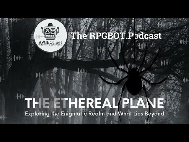 Video thumbnail for THE ETHEREAL PLANE: Exploring the Enigmatic Realm and What Lies Beyond – RPGBOT.Podcast S4E25
