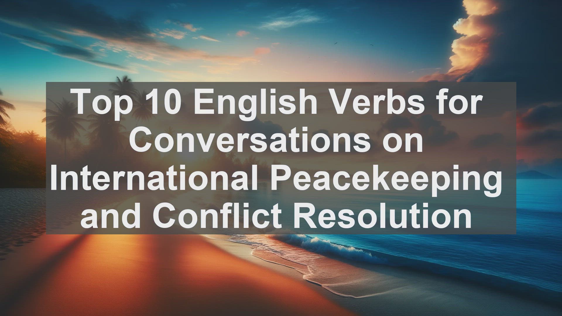'Video thumbnail for Top 10 English Verbs for Conversations on International Peacekeeping and Conflict Resolution'