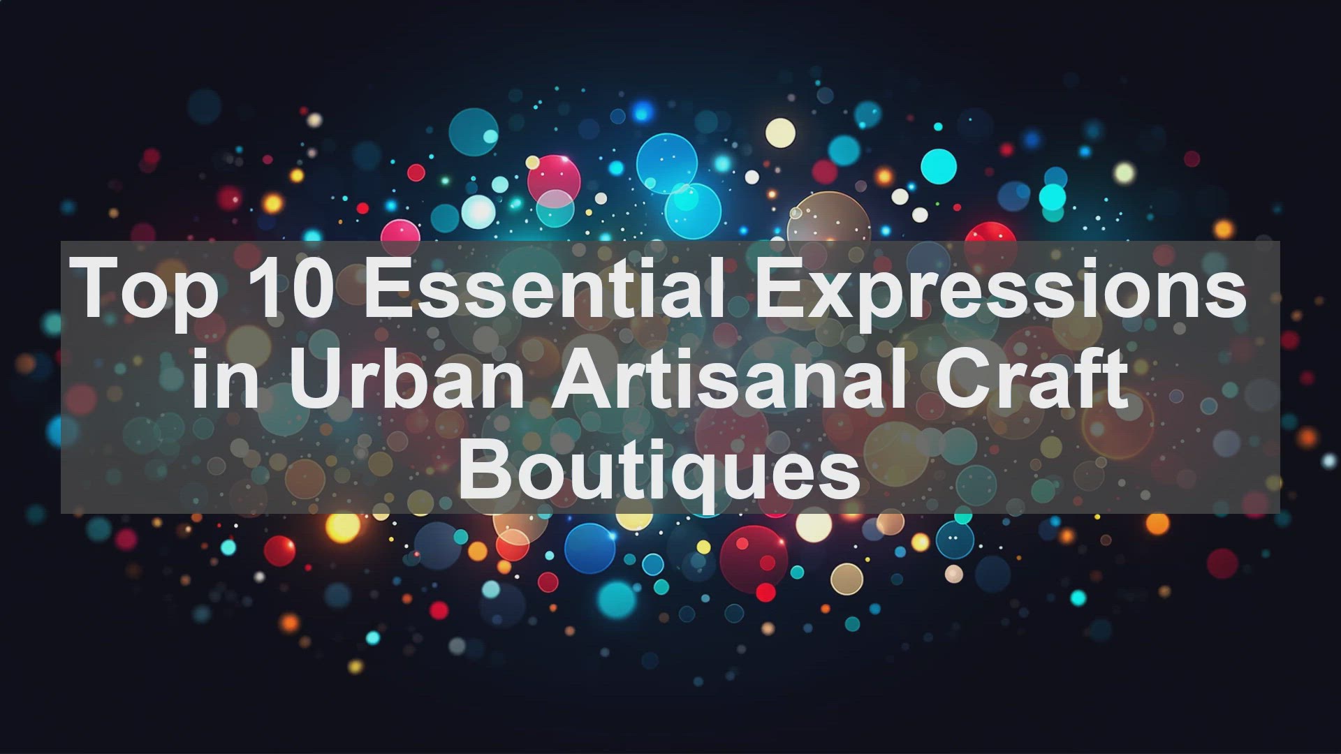 'Video thumbnail for Top 10 Essential Expressions in Urban Artisanal Craft Boutiques'