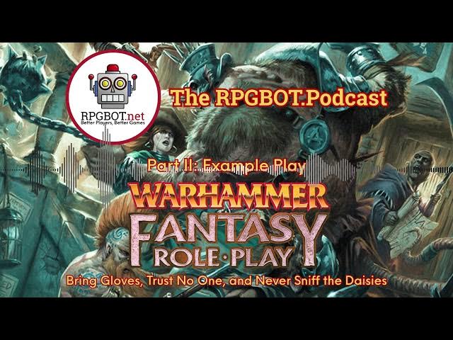 Video thumbnail for WARHAMMER FANTASY ROLE PLAY Pt III: Example Play - Bring Gloves, Trust No One - RPGBOT.Podcast S5E78
