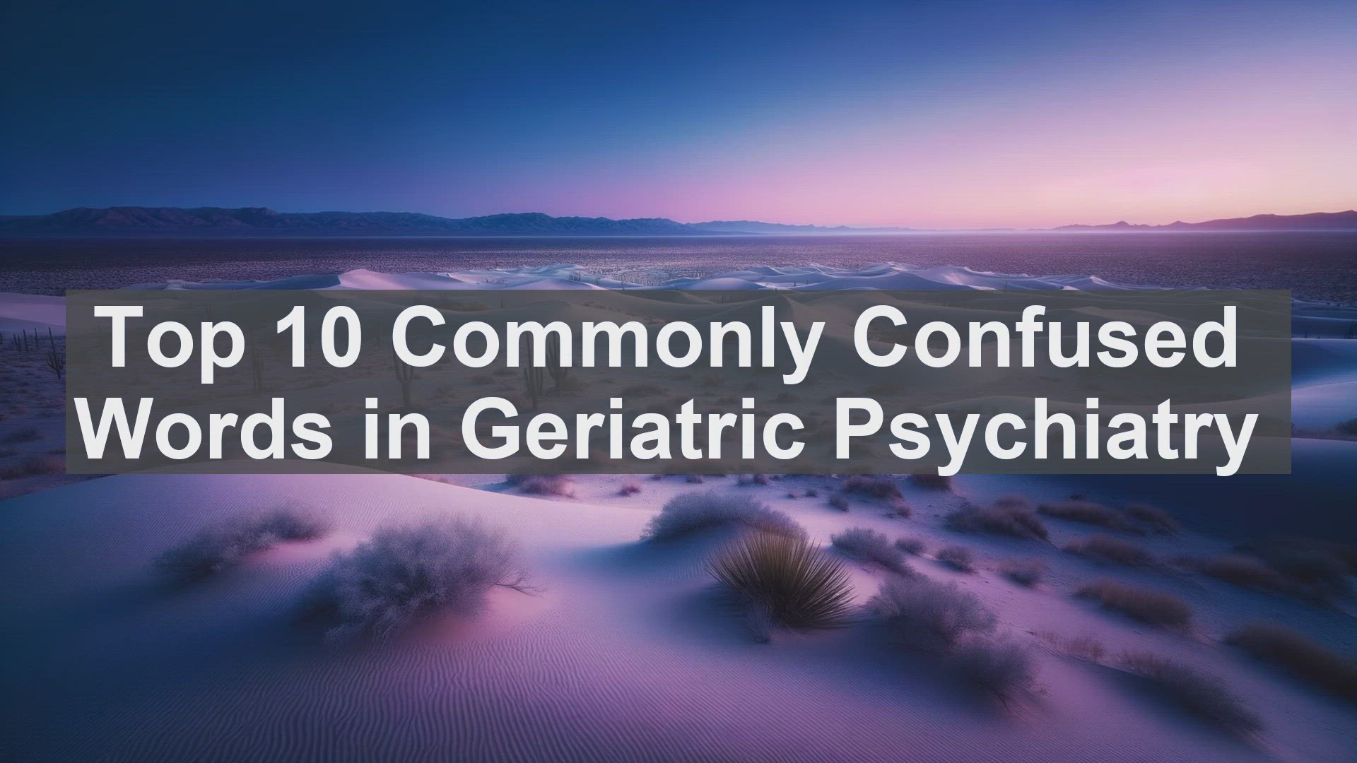 'Video thumbnail for Top 10 Commonly Confused Words in Geriatric Psychiatry'