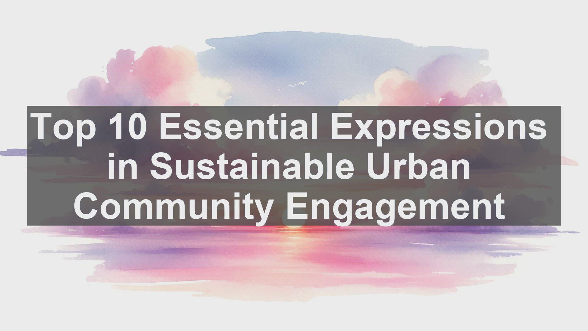 'Video thumbnail for Top 10 Essential Expressions in Sustainable Urban Community Engagement'