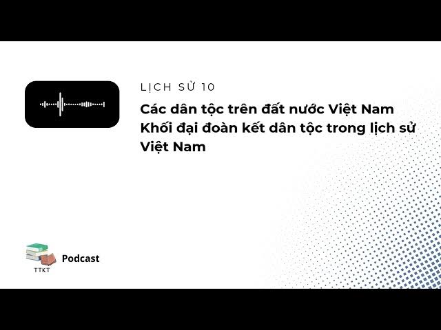 Video thumbnail for Các dân tộc & Khối đại đoàn kết dân tộc trong lịch sử Việt Nam - Tóm tắt Lịch Sử 10 | eLearn Podcast