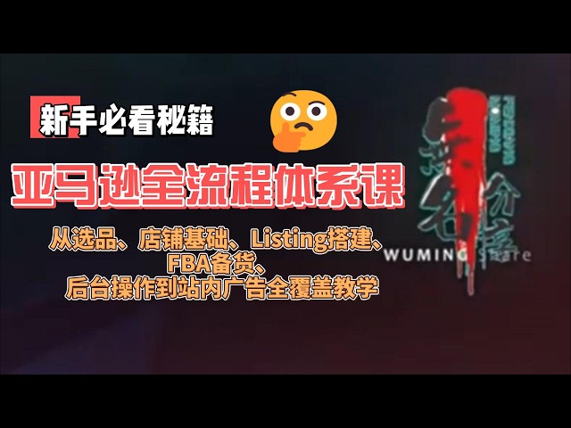Video thumbnail for 亚马逊全流程体系课：从选品、店铺基础、Listing搭建、FBA备货、后台操作到站内广告全覆盖教学