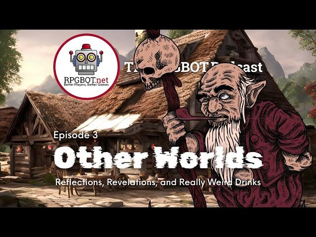 Video thumbnail for OTHER WORLDS 3 - Reflections, Revelations, and Really Weird Drinks - RPGBOT.Podcast S5E60