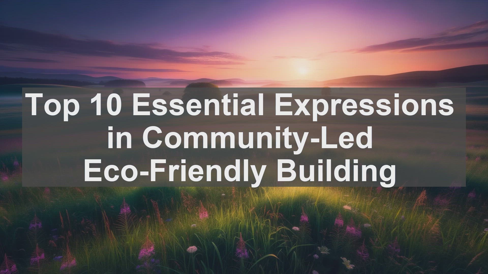 'Video thumbnail for Top 10 Essential Expressions in CommunityLed EcoFriendly Building'